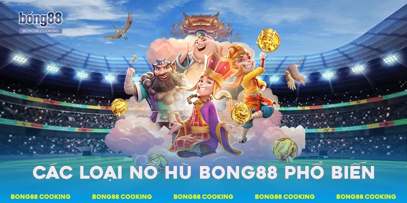 Các loại nổ hũ bong88 phổ biến