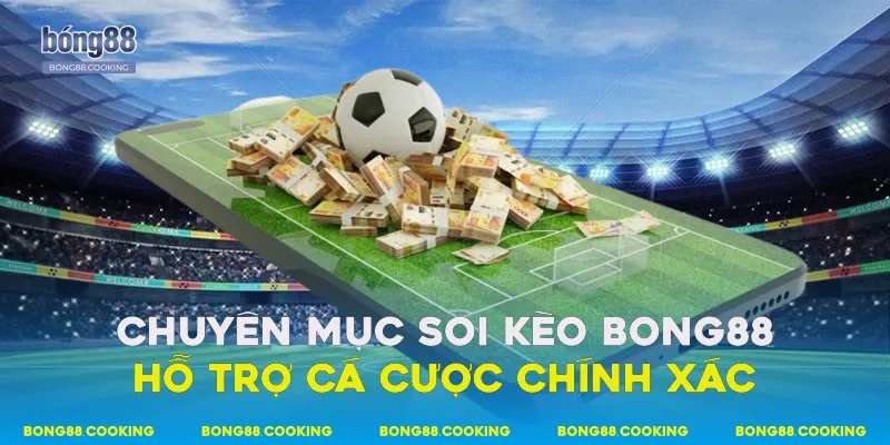 Chuyên mục soi kèo Bong88 là gì?