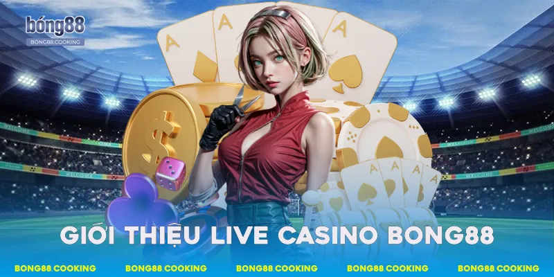 Giới thiệu live casino Bong88