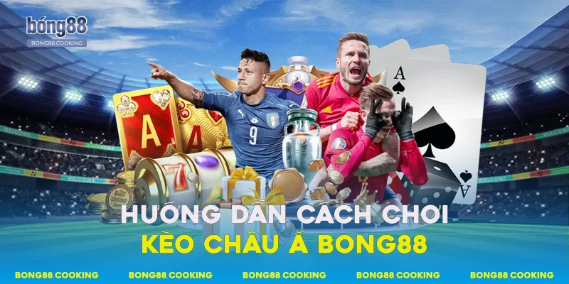 Hướng dẫn cách chơi kèo châu Á Bong88