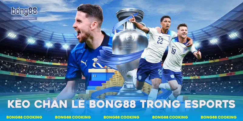 Kèo chẵn lẻ Bong88 trong Esports
