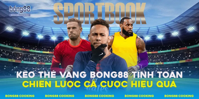 Kèo Thẻ Vàng Bong88