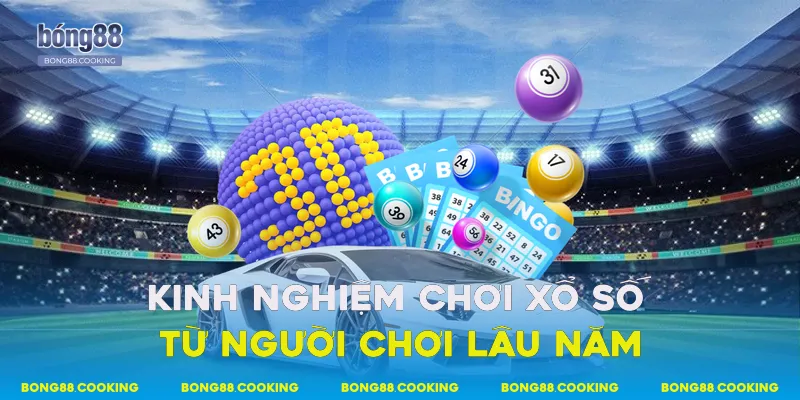 Kinh nghiệm chơi xổ số từ người chơi lâu năm