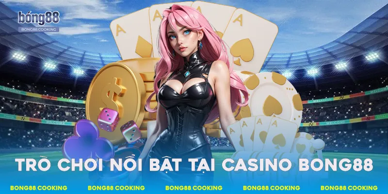 Trò chơi nổi bật tại casino Bong88