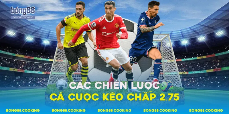 Các chiến lược cá cược kèo chấp 2.75