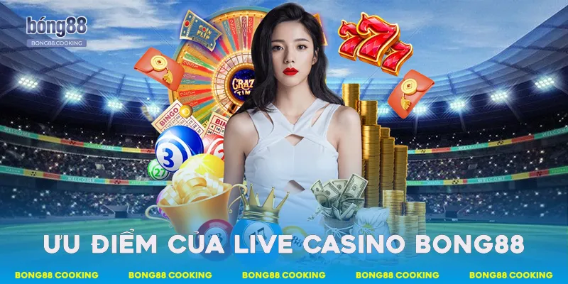 Ưu điểm của Live Casino Bong88